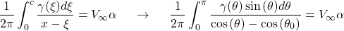 \[\frac{1}{2\pi}\int_{0}^{c}\frac{\gamma(\xi)d\xi}{x - \xi} = V_{\infty}\alpha\ \ \ \ \rightarrow\ \ \ \ \frac{1}{2\pi}\int_{0}^{\pi}\frac{\gamma(\theta)\sin{(\theta)d\theta}}{\cos{(\theta) - \cos\left( \theta_{0} \right)}} = V_{\infty}\alpha\]