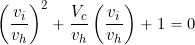 \begin{equation*} \left( \frac{v_i}{v_h} \right)^2 + \frac{V_c}{v_h} \left( \frac{v_i}{v_h} \right) + 1 = 0 \end{equation*}