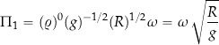 \[ \Pi_1 = (\varrho)^{0} (g)^{-1/2} (R)^{1/2} \omega = \omega \sqrt{ \frac{R}{g} } \]