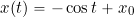 \begin{equation*} x(t) = -\cos t + x_0 \end{equation*}