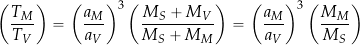 \[ \left( \frac{T_M}{T_V} \right) = \left( \frac{a_M}{a_V} \right)^3 \left( \frac{M_S + M_V}{M_S + M_M} \right) = \left( \frac{a_M}{a_V} \right)^3 \left( \frac{M_M}{M_S} \right) \]