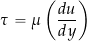 \[ \tau=\mu \left( \frac{du}{dy} \right) \]