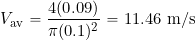 \[ V_{\rm av} = \frac{4 (0.09)}{\pi (0.1)^2} = 11.46~\mbox{m/s} \]