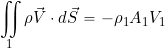 \[ \iint_{1} \rho \vec{V} \cdot d\vec{S} = -\rho_1 A_1 V_1 \]