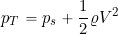 \begin{equation*} p_T = p_s + \frac{1}{2} \varrho V^2 \end{equation*}