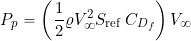 \begin{equation*} P_p = \left( \frac{1}{2} \varrho V_{\infty}^2 S_{\rm{ref}} \, C_{D_{f}} \right) V_{\infty} \end{equation*}