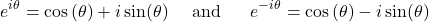 \[e^{i\theta} = \cos{(\theta) + i\sin(\theta)}\ \ \ \ \text{and}\ \ \ \ \ e^{- i\theta} = \cos{(\theta) - i\sin(\theta)}\]