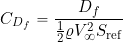 \begin{equation*} C_{D_{f}} = \frac{D_f}{\frac{1}{2} \varrho V_{\infty}^2 S_{\rm{ref}}} \end{equation*}