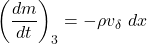 \[\left( \frac{dm}{dt} \right)_{3} = - \rho v_{\delta}\ dx\]