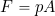F = p A