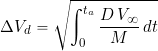 \begin{equation*} \Delta V_d = \sqrt{ \int_0^{t_a} \frac{D \, V_{\infty}}{M} \, dt } \end{equation*}