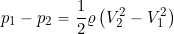 \begin{equation*} p_1 - p_2 = \frac{1}{2} \varrho \left( V_2^2 - V_1^2 \right) \end{equation*}