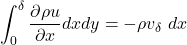 \[\int_{0}^{\delta}{\frac{\partial\rho u}{\partial x}dxdy} = - \rho v_{\delta}\ dx\]