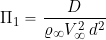 \[ \Pi_{1}  = \frac{D}{\varrho_{\infty} V_{\infty}^2 \, d^2} \]
