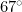 67 ^{\circ}