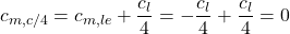 \[c_{m,c/4} = c_{m,le} + \frac{c_{l}}{4} = - \frac{c_{l}}{4} + \frac{c_{l}}{4} = 0\]