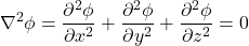 \[\nabla^{2}\phi = \frac{\partial^{2}\phi}{\partial x^{2}} + \frac{\partial^{2}\phi}{\partial y^{2}} + \frac{\partial^{2}\phi}{\partial z^{2}} = 0\]